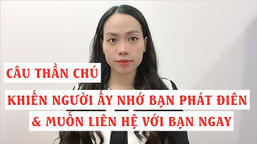 Câu Thần Chú Khiến người ấy Nhớ Bạn Phát Điên và muốn liên hệ ngay với bạn