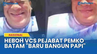 Heboh VCS Diduga Pejabat Pemko Batam 'Baru Bangun Papi', Sekda: Kami Lapor Dulu ke Pimpinan
