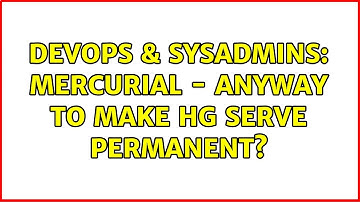 DevOps & SysAdmins: Mercurial - anyway to make hg serve permanent?