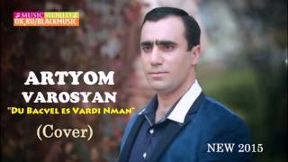 Artyom Varosyan - Du Bacvel es Vardi Nman (Cover) [New 2015] HD