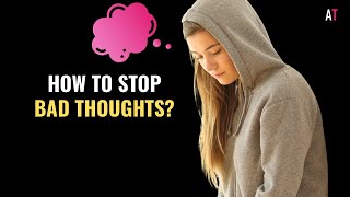 How to stop bad thoughts (can you get rid of bad thoughts?)