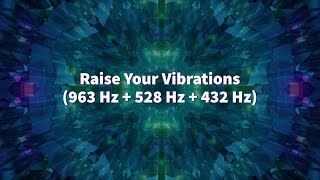 Raise Your Vibrations 963 Hz 528 Hz 432 Hz