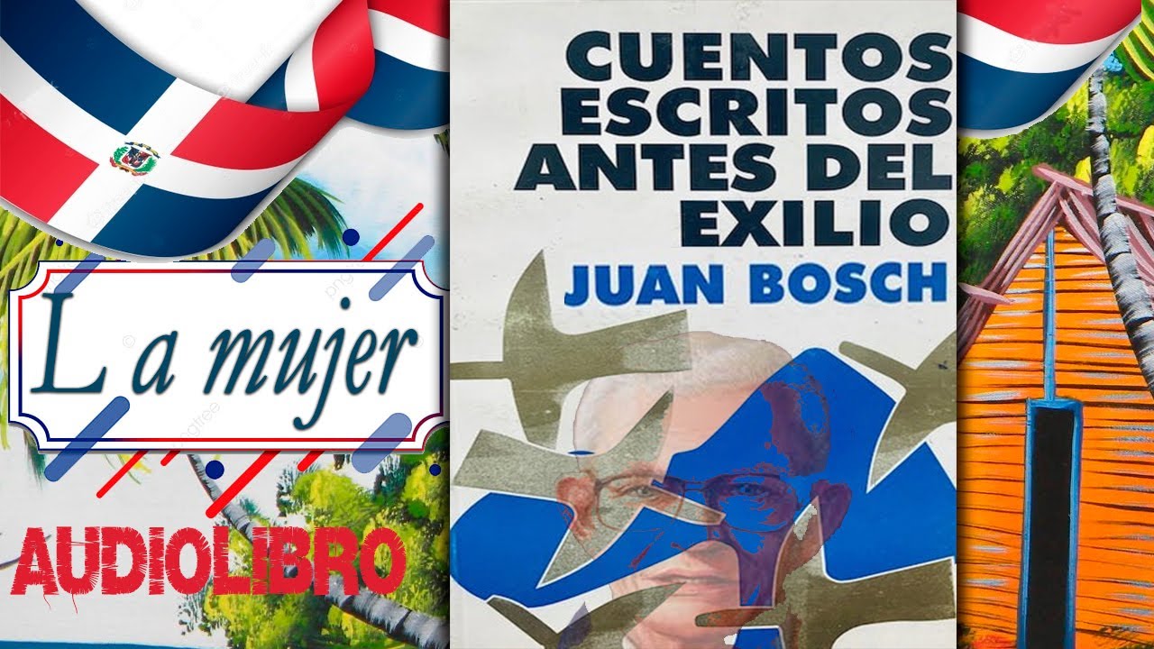 [LA MUJER] Cuentos Escritos Antes Del Exilio - Juan Bosch - AUDIOLIBRO