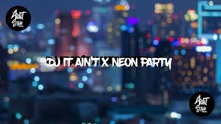 DJ IT AIN'T X NEON PARTY MANSHUP BUM TERE BUM || BY UCIL FVNKY