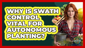 Why Is Swath Control Vital For Autonomous Planting? - The World of Agriculture