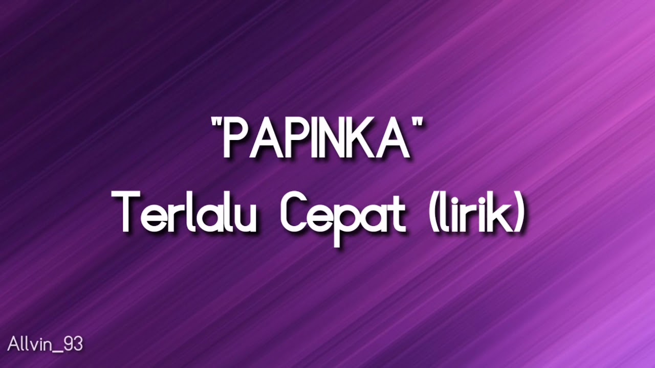 PAPINKA Terlalu Cepat ( lirik )