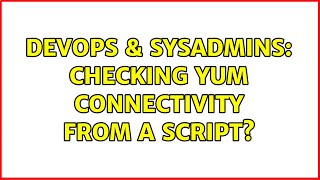 DevOps & SysAdmins: Checking yum connectivity from a script? (4 Solutions!!)
