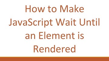 How to Make JavaScript Wait Until an Element is Rendered