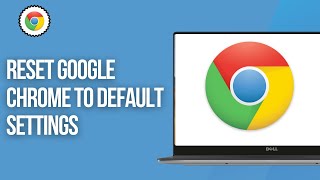 How To Reset Google Chrome To Default Settings