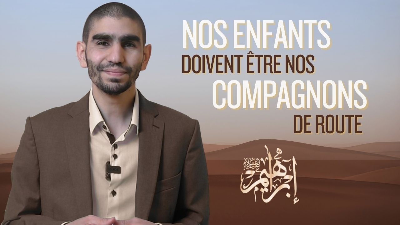 Nos enfants doivent être nos compagnons de route - La voie du Prophète Ibrahim (AS)