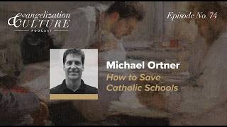 Ep. 74 | Michael Ortner - How to Save Catholic Schools