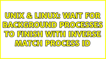 Unix & Linux: Wait for background processes to finish with inverse match process ID (2 Solutions!!)