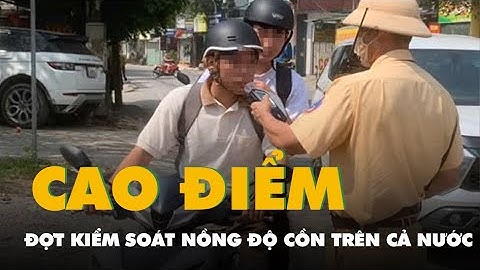 Cảnh sát giao thông cả nước bắt đầu đợt cao điểm kiểm soát nồng độ cồn