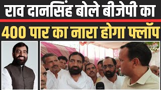 Rao Dansingh का दावा। कांग्रेस को मिल रहा भारी जनसमर्थन। BJP का 400 पार का नारा होगा फ्लॉप।