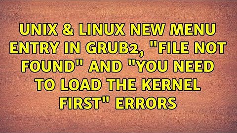 New menu entry in GRUB2, "file not found" and "you need to load the kernel first" errors