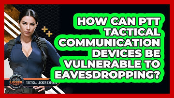 How Can PTT Tactical Communication Devices Be Vulnerable To Eavesdropping? - Tactical Locker Experts