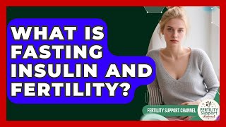 What Is Fasting Insulin And Fertility? - Fertility Support Channel