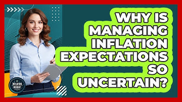 Why Is Managing Inflation Expectations So Uncertain? - Inflation Insight Channel