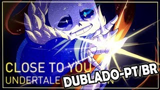 ☆CLOSE TO YOU Undertale Animation☆ - Dublado PT/BR (BranimeStudios)