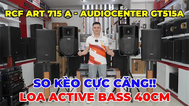 ĐẶT LÊN BÀN CÂN giữa Loa RCF ART 715 A &  Loa Audiocenter GT515A Bass 40? Các Bác Chọn Sao?