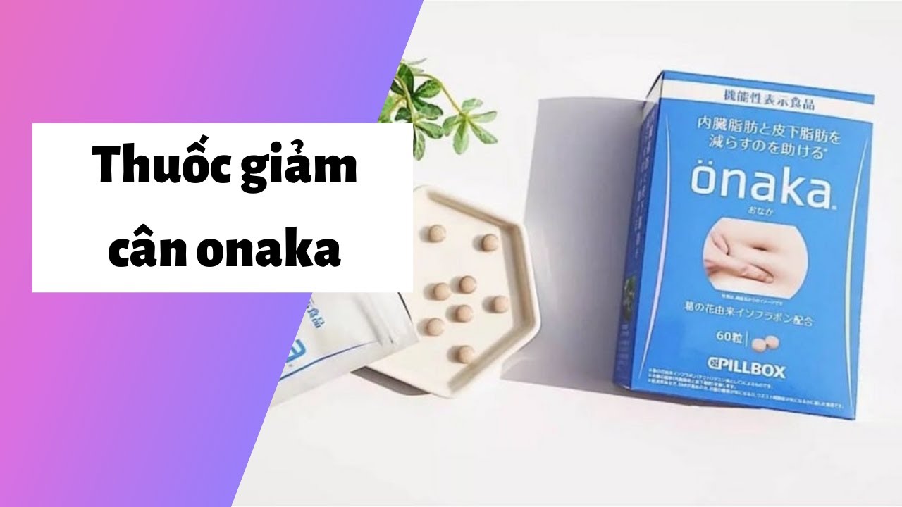 Review thuốc giảm cân onaka của nhật có tốt không? Cách sử dụng? Giá