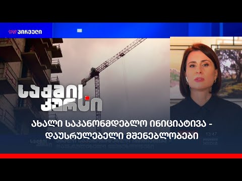 ახალი საკანონმდებლო ინიციატივა-დაუსრულებელი მშენებლობები