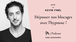 #370 Kevin Finel : Dépasser nos blocages avec l'hypnose !
