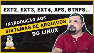 Introdução aos Sistemas de Arquivos do Linux: Ext2, Ext3, Ext4, XFS, BTRFS...