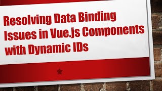 Resolving Data Binding Issues in Vue.js Components with Dynamic IDs