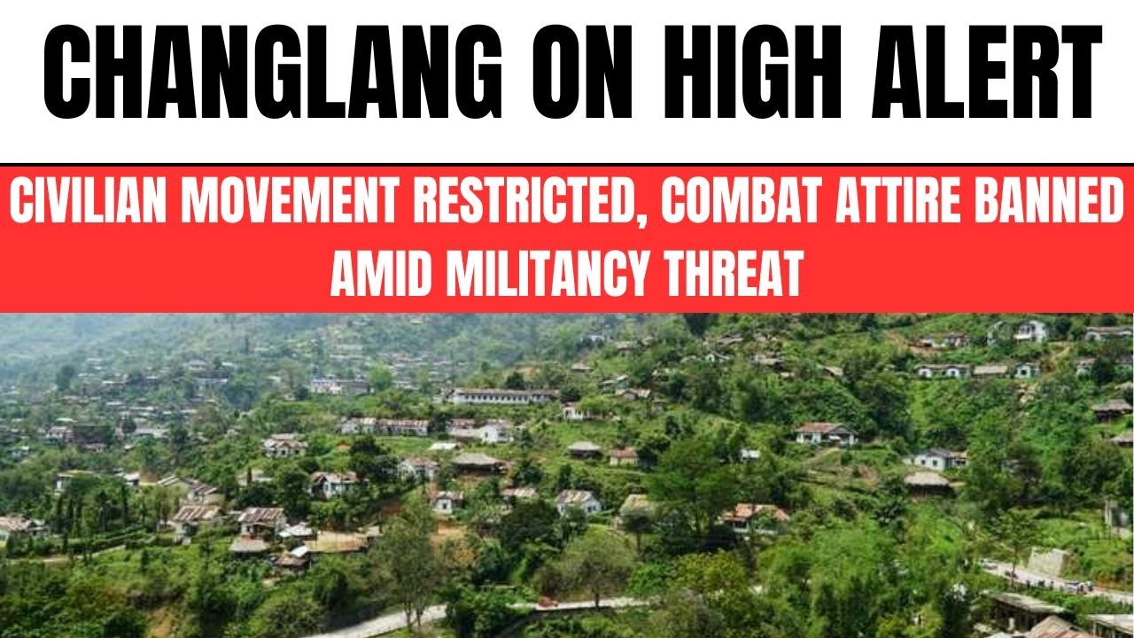 Changlang on High Alert: Civilian Movement Restricted, Combat Attire ...