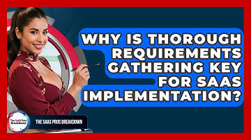 Why Is Thorough Requirements Gathering Key For SaaS Implementation? - The SaaS Pros Breakdown