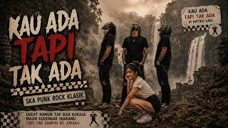 KAU ADA TAPI TAK ADA - SKA PUNk ROCK KLASIK