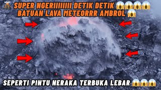 MERAPI MENCEKAM 😱DETIK DETIK BATUAN LAVA SEPERTI METEOR AMBROL TEREKAM SANGAT JELAS DI DEPAN MATA🌋🌋😱