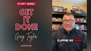 Winning Edge Story Series with Greg Taylor | Pt.3 | Get It Done