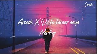 Dil ko karaar aaya X Arcade[ Mashup] || Lyrics || Smoke Tube