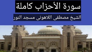 سورة الأحزاب كاملة الشيخ مصطفى اللاهونى مسجد النور