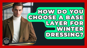 How Do You Choose A Base Layer For Winter Dressing? - The Sharp Dressed Gent