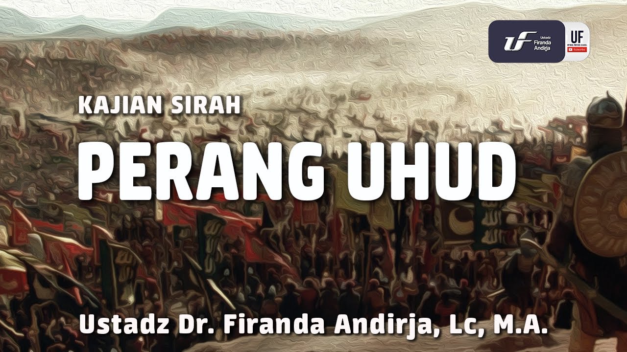 Kisah Perang Uhud - Ustadz Dr. Firanda Andirja, M.A.