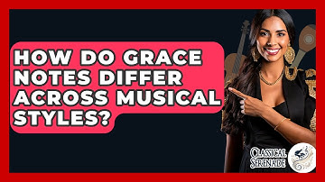How Do Grace Notes Differ Across Musical Styles? - Classical Serenade
