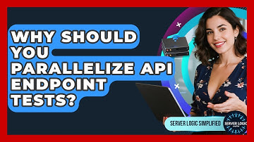 Why Should You Parallelize API Endpoint Tests? - Server Logic Simplified