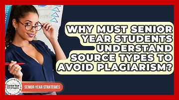 Why Must Senior Year Students Understand Source Types To Avoid Plagiarism? - Senior Year Strategies