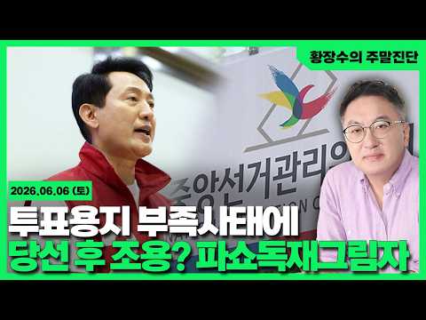 [황장수의 주말진단]노골적 두표독려 / 투표용지 부족사태, 당선됐으니그만 / 어른거리는 파쇼독재그림자(2026.06.06)