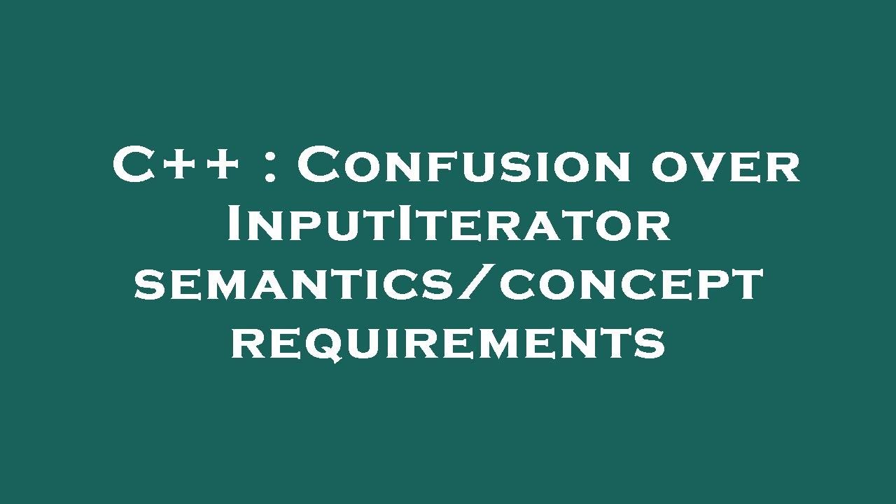 C++ : Confusion over InputIterator semantics/concept requirements - YouTube