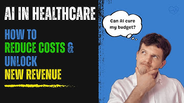 AI in Healthcare: How to reduce costs & unlock new revenue