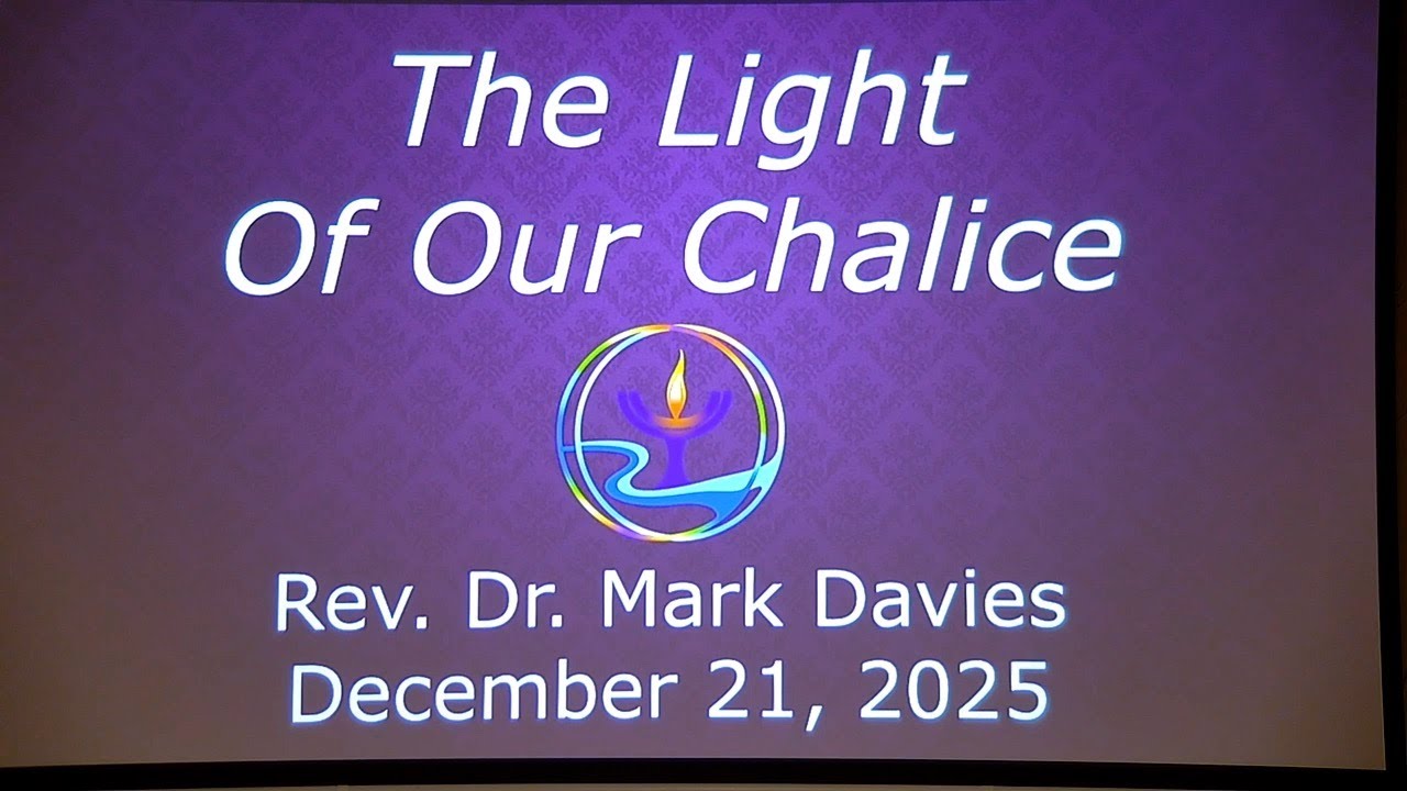 2025.12.21 - Readings & Discourse -  "The Light of Our Chalice”   Rev.  Dr. Mark Y.A. Davies