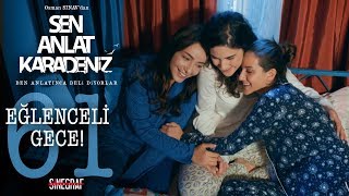 Kız Kıza Eğlenceli Gece - Sen Anlat Karadeniz 61Bölüm