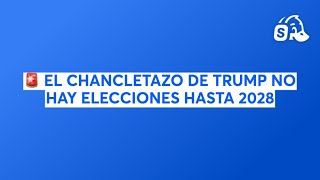 🚨 EL CHANCLETAZO DE TRUMPNO HAY ELECCIONES HASTA 2028