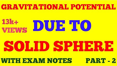 GRAVITATIONAL POTENTIAL DUE TO SOLID SPHERE || PART - 2 || WITH EXAM NOTES ||