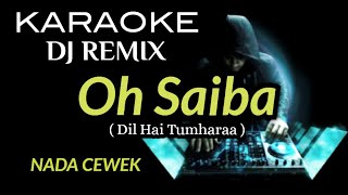 OH SAIBA ( KARAOKE DJ REMIX NADA CEWEK )
