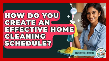How Do You Create An Effective Home Cleaning Schedule? - Homekeeping Handbook